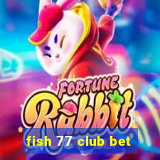 fish 77 club bet